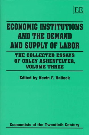 Stock image for ECONOMIC INSTITUTIONS AND THE DEMAND AND SUPPLY OF LABOR: VOL. 3: THE COLLECTED ESSAYS OF ORLEY ASHENFELTER (ECONOMISTS OF THE TWENTIETH CENTURY SERIES) for sale by Basi6 International