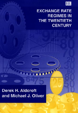 Exchange Rate Regimes in the Twentieth Century (9781858983202) by Aldcroft, Derek H.; Oliver, Michael J.