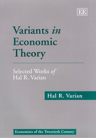 Variants in Economic Theory: Selected Works of Hal R. Varian (Economists of the Twentieth Century series) (9781858983264) by Varian, Hal R.