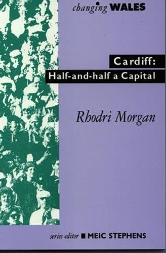 Cardiff: Half-and-half a capital (Changing Wales) (Welsh Edition) (9781859021125) by Rhodri-morgan