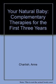 Stock image for Your Natural Baby: Complementary Therapies for the First Three Years for sale by WorldofBooks