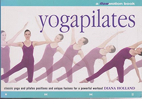 Yogapilates: Classic Yoga and Pilates Positions and Unique Fusions for a Powerful Workout (Flowmotion S.) - Holland, Diana