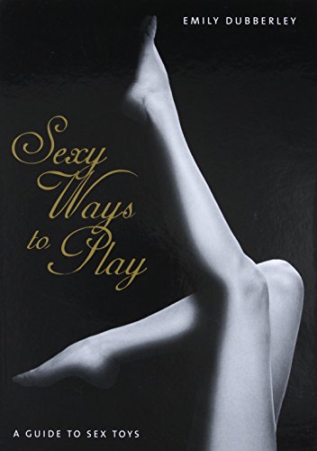 Stock image for Sexy Ways to Play: A Guide to Sex Toys for sale by Books From California