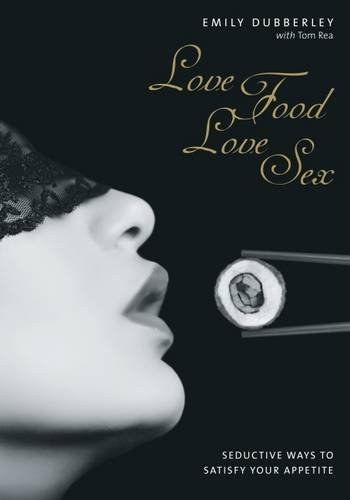 Beispielbild fr Love Food Love Sex: Seriously Seductive Ways to Satisfy Your Appetite zum Verkauf von Books From California