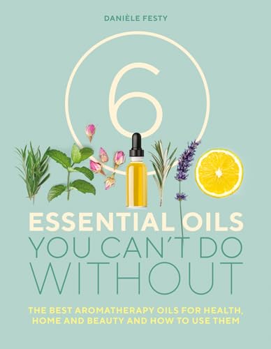 Imagen de archivo de 6 Essential Oils You Can't Do Without: The best aromatherapy oils for health, home and beauty and how to use them a la venta por AwesomeBooks