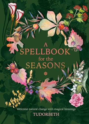 Stock image for A Spellbook for the Seasons: Welcome Natural Change with Magical Blessings for sale by ThriftBooks-Dallas