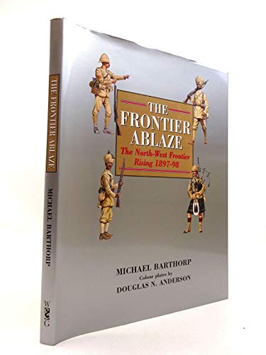 The Frontier Ablaze: The North-West Frontier Rising, 1897-98 (9781859150238) by Barthorp, Michael; Anderson, Douglas N.