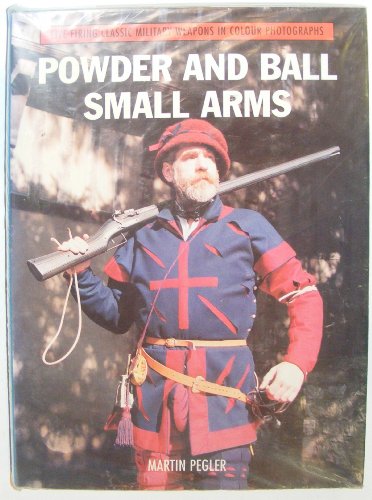 Powder and Ball Small Arms (Live Firing Classic Military Weapons) (9781859150696) by Martin Pegler
