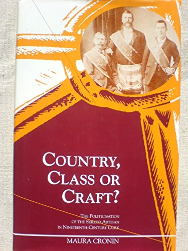 Imagen de archivo de Country, Class or Craft: The Politicisation of Cork's Artisans in the Nineteenth Century a la venta por Phatpocket Limited