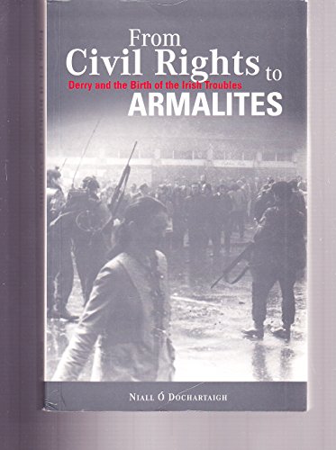 From Civil Rights to Armalites: Derry & the Birth of the Irish Troubles (9781859181096) by O Dochartaigh, Niall