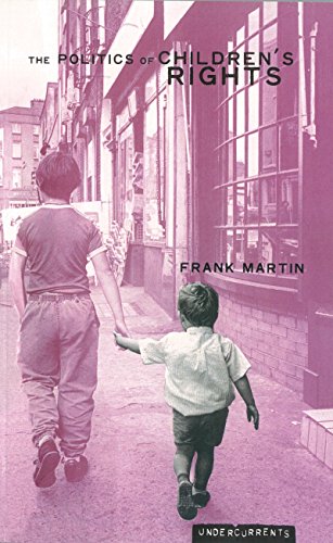 The Politics of Children's Rights (Undercurrents) (9781859182727) by Martin, Frank