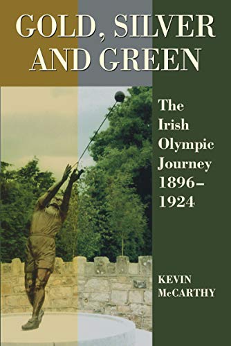 Gold, Silver and Green: The Irish Olympic Journey 1896-1924 (9781859184585) by McCarthy, Kevin