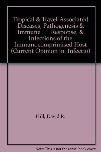 Tropical & Travel-Associated Diseases, Pathogenesis & Immune Response, & Infections of the Immunocomprimised Host (Current Opinion in Infectio) (9781859220009) by Hill, David R.; Stevens, Dennis L.