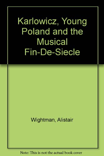 Karlowicz, Young Poland and the Musical Fin-de-siecle - Alistair Wightman