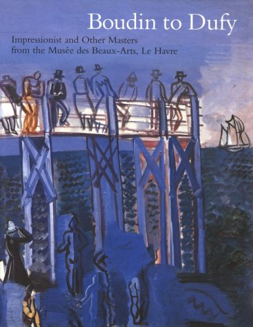 Stock image for Boudin to Dufy: Impressionist and Other Masters from the Musee Des Beaux-Arts, Le Havre for sale by Peter Rhodes