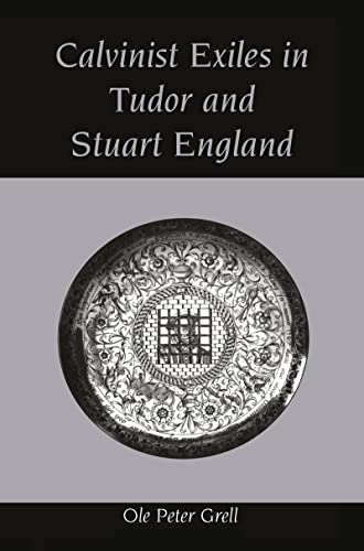 Calvinist Exiles in Tudor and Stuart England (9781859283400) by Grell, Ole Peter