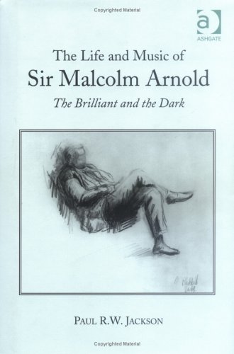 The Life and Music of Sir Malcolm Arnold: The Brilliant and the Dark (9781859283813) by Jackson, Paul R.