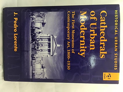 9781859283837: Cathedrals of Urban Modernity: Creation of the First Museums of Contemporary Art (Historical Urban Studies Series)