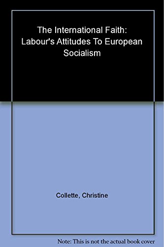 Imagen de archivo de The International Faith : Labour's Attitudes to European Socialism, 1918-39 a la venta por Better World Books