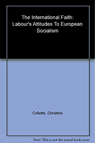 9781859283851: The International Faith: Labour's Attitudes to European Socialism, 1918-39 (Studies in Labour History (Ashgate (Firm)).)
