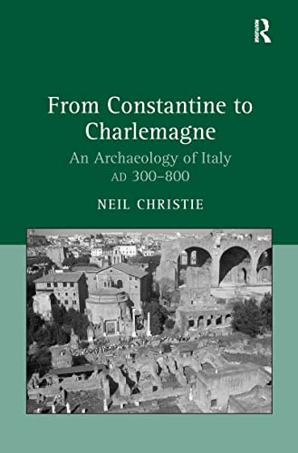 

From Constantine to Charlemagne: An Archaeology of Italy AD 300â"800