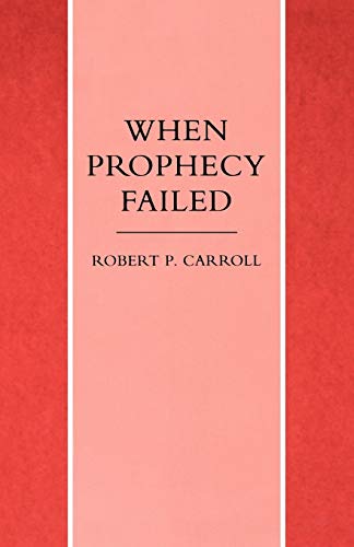 When Prophecy Failed: Reactions and Responses to Failure in the Old Testament Prophetic Traditions (9781859310458) by Carroll, Robert P.