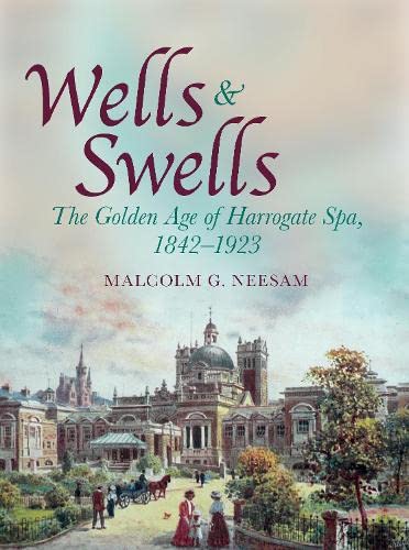 Beispielbild fr Wells and Swells: The Golden Age of Harrogate Spa, 1842-1923 zum Verkauf von THE SAINT BOOKSTORE