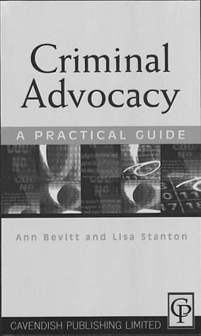 Criminal Advocacy: A Practical Guide (9781859413562) by Bevitt; Stanton; Stanton, Lisa; Bevitt, Ann