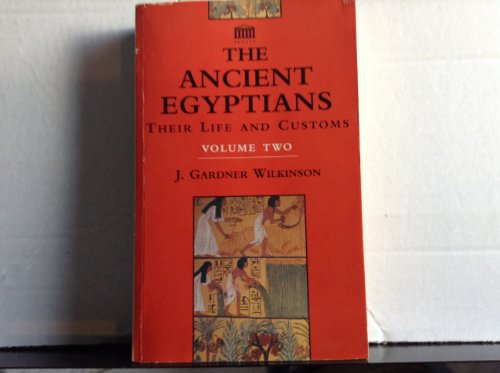 Ancient Egyptians Their Life and Customs, Volume 2 (Vol II) - Wilkinson, J Gardner