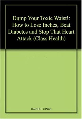 Beispielbild fr Dump Your Toxic Waist!: How to Lose Inches, Beat Diabetes and Stop That Heart Attack (Class Health) zum Verkauf von WorldofBooks