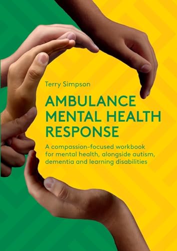 Beispielbild fr Ambulance Mental Health Response: A Compassion-Focused Workbook to Mental Health, Alongside Autism, Dementia, and Learning Disabilities zum Verkauf von Monster Bookshop
