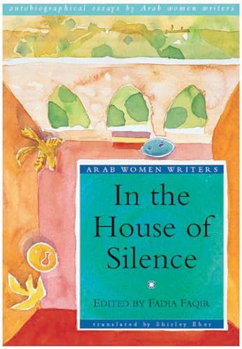 9781859640234: In the House of Silence: Autobiographical Essays by Arab Women Writers (Arab Women Writers S.)