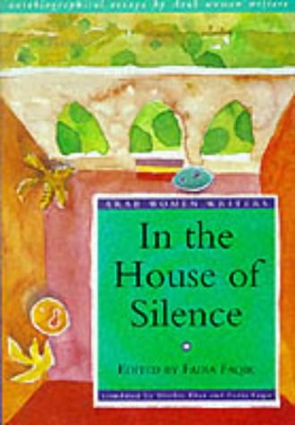 Stock image for In the House of Silence : Autobiographical Essays by Arab Women Writers for sale by Better World Books