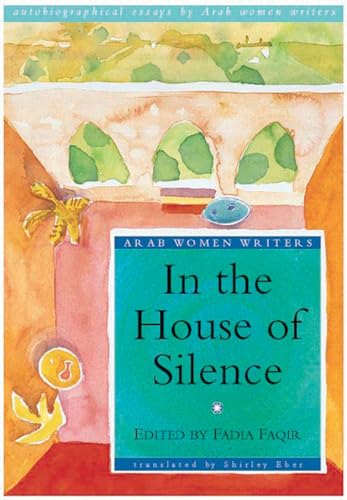 9781859640234: In the House of Silence: Autobiographical Essays by Arab Women Writers