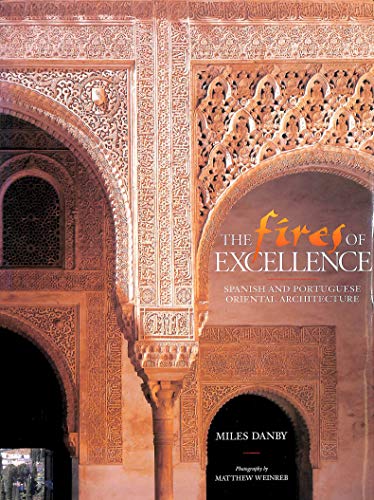 Imagen de archivo de The Fires of Excellence: Spanish and Portuguese Oriental Architecture a la venta por Smith Family Bookstore Downtown