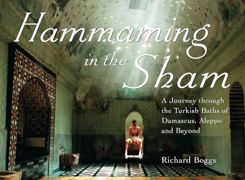 Stock image for Hammaming in the Sham: A Journey through the Turkish Baths of Damascus, Aleppo and Beyond for sale by Moe's Books