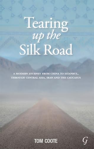 9781859643006: Tearing up the Silk Road: A Modern Journey from China to Istanbul, through Central Asia, Iran and the Caucasus