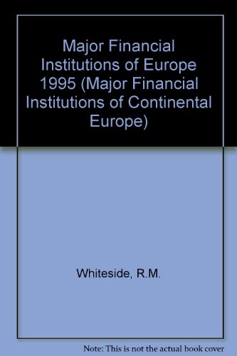 Major financial institutions of Europe 1995: 7th edition (Major Financial Institutions of Continental Europe) (9781859661093) by R.M. Whiteside