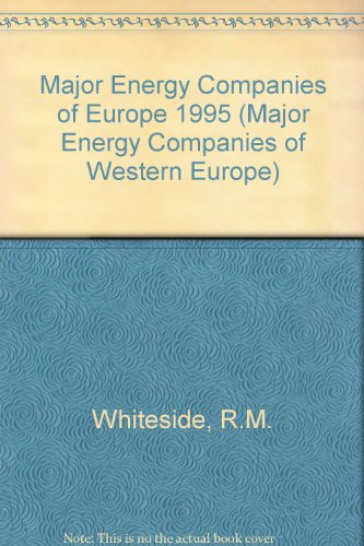 Major Energy Companies of Europe 1995 (MAJOR ENERGY COMPANIES OF WESTERN EUROPE) (9781859661109) by R.M. Whiteside