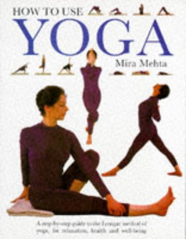 9781859670187: How to Use Yoga: A Step-by-step Guide to the Iyengar Method of Yoga for Relaxation, Health and Well-being