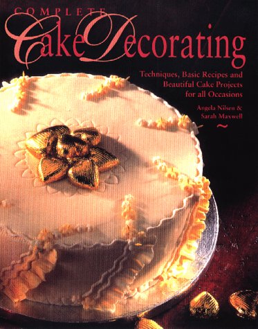 Stock image for Complete Cake Decorating: Techniques, Basic Recipes and Beautiful Cake Projects for All Occasions for sale by WorldofBooks