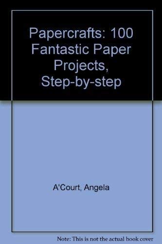 Papercrafts: 100 Fantastic Paper Projects, Step-by-Step (9781859670422) by Angela A'Court; Marion Elliot; Paul Jackson