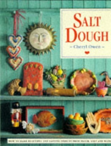 Salt Dough, How to Make Salt Dough: How To Make Beautiful And Lasting Objects From Flour, Salt An...
