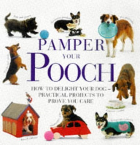 Pamper Your Pooch: How to Delight Your Dog - Practical Projects to Prove You Care (9781859671160) by Burton, Jane; Devereaux, Eve