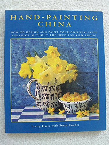 Hand-Painted China How to Design and Paint Your Own Beautiful Ceramics, without the need for Kiln...