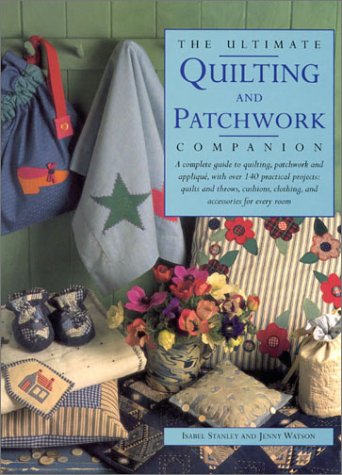 Beispielbild fr The Ultimate Quilting and Patchwork Companion: A Complete Guide to Quilting, Patchwork and Applique, with Over 140 Practical Projects - Quilts and . Clothing and Accessories for Every Room zum Verkauf von AwesomeBooks