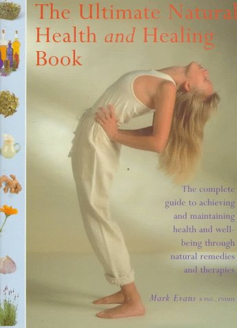 Stock image for The Ultimate Natural Health and Healing Book : The Complete Guide to Achieving and Maintaining Health and Well-Being Through Natural Remedies and Therapies for sale by Better World Books: West