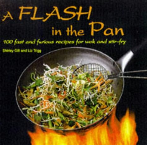 Stock image for A Flash in the Pan: 100 Fast and Furious Recipes for Wok and Stir-fry for sale by Greener Books