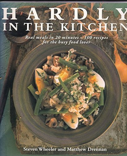 Imagen de archivo de Hardly in the Kitchen: Real Meals in 20 Minutes - 100 Recipes for the Busy Food Lover a la venta por HPB-Ruby