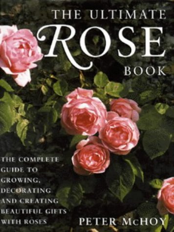 Stock image for The Ultimate Rose Book : The Complete Book for Rose Lovers - Growing, Arranging and Creative Crafts with Fresh and Dried Flowers for sale by Better World Books